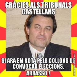 GRÀCIES ALS TRIBUNALS CASTELLANS SI ARA EM ROTA PELS COLLONS DE CONVOCAR ELECCIONS, ARRASSO !