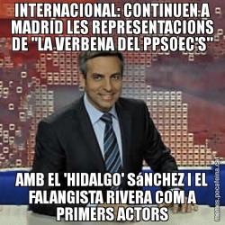 INTERNACIONAL: CONTINUEN A MADRID LES REPRESENTACIONS DE "LA VERBENA DEL PPSOEC'S" AMB EL 'HIDALGO' SáNCHEZ I EL FALANGISTA RIVERA COM A PRIMERS ACTORS