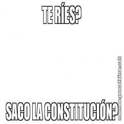 TE RÍES? SACO LA CONSTITUCIÓN?