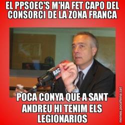 EL PPSOEC'S M'HA FET CAPO DEL CONSORCI DE LA ZONA FRANCA POCA CONYA QUE A SANT ANDREU HI TENIM ELS LEGIONARIOS