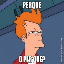 PERQUE O PER QUE?