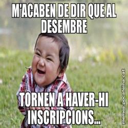M'ACABEN DE DIR QUE AL DESEMBRE TORNEN A HAVER-HI INSCRIPCIONS...