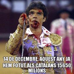 14 DE DECEMBRE. AQUEST ANY JA HEM FOTUT ALS CATALANS 15650 MILIONS