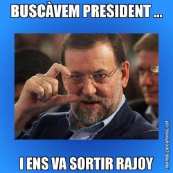 BUSCÀVEM PRESIDENT ... I ENS VA SORTIR RAJOY