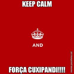 KEEP CALM FORÇA CUXIPANDI!!!!