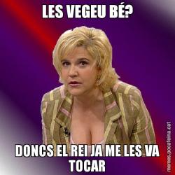 LES VEGEU BÉ? DONCS EL REI JA ME LES VA TOCAR
