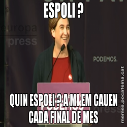ESPOLI ? QUIN ESPOLI ? A MI EM CAUEN CADA FINAL DE MES