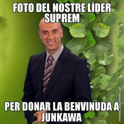 FOTO DEL NOSTRE LÍDER SUPREM PER DONAR LA BENVINUDA A JUNKAWA