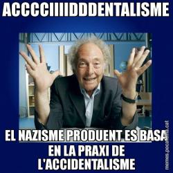 ACCCCIIIIDDDENTALISME EL NAZISME PRODUENT ES BASA EN LA PRAXI DE L'ACCIDENTALISME