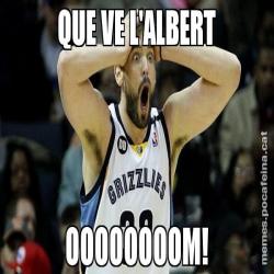 QUE VE L'ALBERT OOOOOOOOM!