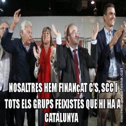 NOSALTRES HEM FINANçAT C'S, SCC I TOTS ELS GRUPS FEIXISTES QUE HI HA A CATALUNYA