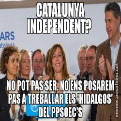 CATALUNYA INDEPENDENT?  NO POT PAS SER. NO ENS POSAREM PAS A TREBALLAR ELS 'HIDALGOS' DEL PPSOEC'S
