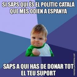 SI SAPS QUI ÉS EL POLÍTIC CATALÀ QUE MÉS ODIEN A ESPANYA SAPS A QUI HAS DE DONAR TOT EL TEU SUPORT