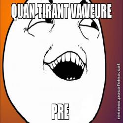 QUAN TIRANT VA VEURE PRE