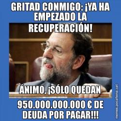 GRITAD CONMIGO: ¡YA HA EMPEZADO LA RECUPERACIÓN! ÁNIMO, ¡SÓLO QUEDAN 950.000.000.000 € DE DEUDA POR PAGAR!!!