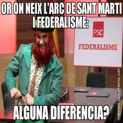 OR ON NEIX L'ARC DE SANT MARTI I FEDERALISME:  ALGUNA DIFERENCIA?