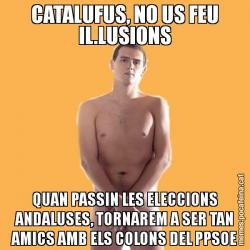 CATALUFUS, NO US FEU IL.LUSIONS QUAN PASSIN LES ELECCIONS ANDALUSES, TORNAREM A SER TAN AMICS AMB ELS COLONS DEL PPSOE