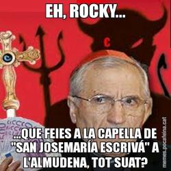 EH, ROCKY... ...QUE FEIES A LA CAPELLA DE "SAN JOSEMARÍA ESCRIVÁ" A L'ALMUDENA, TOT SUAT?