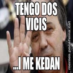 TENGO DOS VICIS ...I ME KEDAN