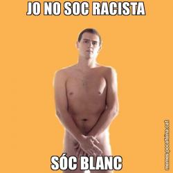 JO NO SOC RACISTA SÓC BLANC