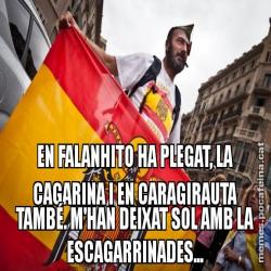 EN FALANHITO HA PLEGAT, LA CAGARINA I EN CARAGIRAUTA TAMBÉ. M'HAN DEIXAT SOL AMB LA ESCAGARRINADES...