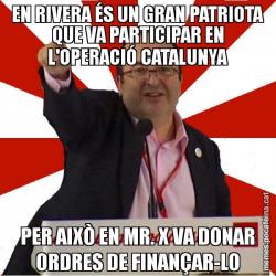 EN RIVERA ÉS UN GRAN PATRIOTA QUE VA PARTICIPAR EN L'OPERACIÓ CATALUNYA PER AIXÒ EN MR. X VA DONAR ORDRES DE FINANÇAR-LO