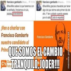 QUE SOMOS EL CAMBIO TRANQUILO, JODER!!!