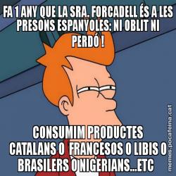 FA 1 ANY QUE LA SRA. FORCADELL ÉS A LES PRESONS ESPANYOLES: NI OBLIT NI PERDÓ ! CONSUMIM PRODUCTES CATALANS O  FRANCESOS O LIBIS O BRASILERS O NIGERIANS...ETC