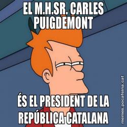 EL M.H.SR. CARLES PUIGDEMONT ÉS EL PRESIDENT DE LA REPÚBLICA CATALANA