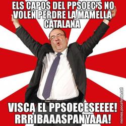 ELS CAPOS DEL PPSOEC'S NO VOLEN PERDRE LA MAMELLA CATALANA  VISCA EL PPSOECESEEEE! RRRIBAAASPANYAAA!