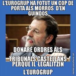 L'EUROGRUP HA FOTUT UN COP DE PORTA ALS MORROS  D'EN GUINDOS DONARÉ ORDRES ALS TRIBUNALS CASTELLANS PERQUÈ IL·LEGALITZIN L'EUROGRUP
