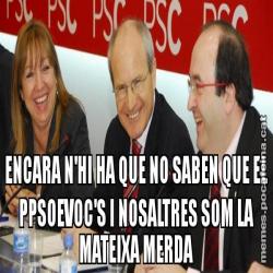 ENCARA N'HI HA QUE NO SABEN QUE EL PPSOEVOC'S I NOSALTRES SOM LA MATEIXA MERDA