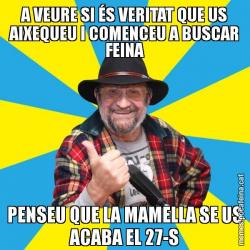A VEURE SI ÉS VERITAT QUE US AIXEQUEU I COMENCEU A BUSCAR FEINA PENSEU QUE LA MAMELLA SE US ACABA EL 27-S