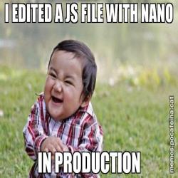 I EDITED A JS FILE WITH NANO IN PRODUCTION