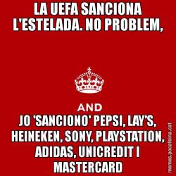 LA UEFA SANCIONA L'ESTELADA. NO PROBLEM, JO 'SANCIONO' PEPSI, LAY'S, HEINEKEN, SONY, PLAYSTATION, ADIDAS, UNICREDIT I MASTERCARD