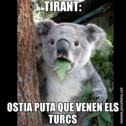 TIRANT: OSTIA PUTA QUE VENEN ELS TURCS