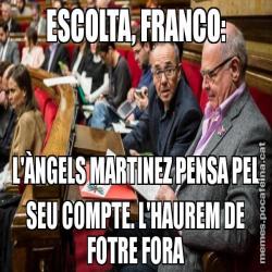 ESCOLTA, FRANCO: L'ÀNGELS MARTINEZ PENSA PEL SEU COMPTE. L'HAUREM DE FOTRE FORA