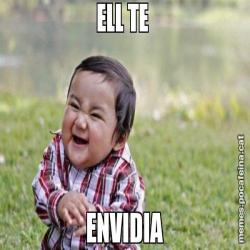 ELL TE  ENVIDIA