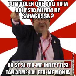 COM VOLEN QUE COLI TOTA AQUESTA MERDA DE SARAGOSSA ? NO SÉ SI FER-ME INDEPE O SI TALLÀRME-LA I FER-ME MONJA