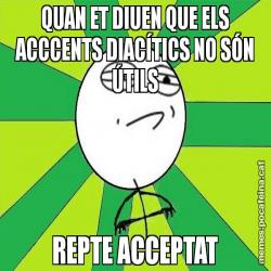 QUAN ET DIUEN QUE ELS ACCCENTS DIACÍTICS NO SÓN ÚTILS REPTE ACCEPTAT