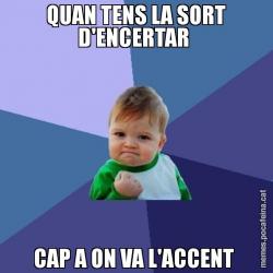 QUAN TENS LA SORT D'ENCERTAR  CAP A ON VA L'ACCENT
