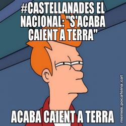 #CASTELLANADES EL NACIONAL: "S'ACABA CAIENT A TERRA" ACABA CAIENT A TERRA