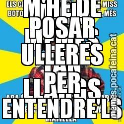 AMB MEMES TAN LLARGS M'HE DE POSAR ULLERES PER ENTENDRE'LS
