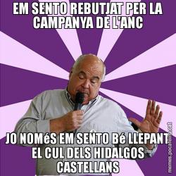 EM SENTO REBUTJAT PER LA CAMPANYA DE L'ANC JO NOMéS EM SENTO Bé LLEPANT EL CUL DELS HIDALGOS CASTELLANS