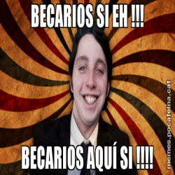 BECARIOS SI EH !!! BECARIOS AQUÍ SI !!!!