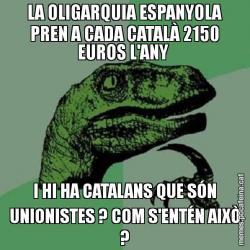 LA OLIGARQUIA ESPANYOLA PREN A CADA CATALÀ 2150 EUROS L'ANY  I HI HA CATALANS QUE SÓN UNIONISTES ? COM S'ENTÉN AIXÒ ?
