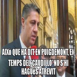 AIXò QUE HA DIT EN PUIGDEMONT, EN TEMPS DEL 'CAUDILLO' NO S'HI HAGUéS ATREVIT
