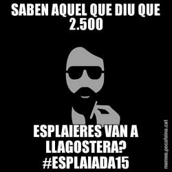 SABEN AQUEL QUE DIU QUE 2.500 ESPLAIERES VAN A LLAGOSTERA? #ESPLAIADA15