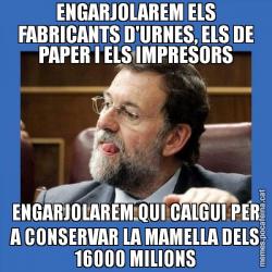 ENGARJOLAREM ELS FABRICANTS D'URNES, ELS DE PAPER I ELS IMPRESORS ENGARJOLAREM QUI CALGUI PER A CONSERVAR LA MAMELLA DELS 16000 MILIONS