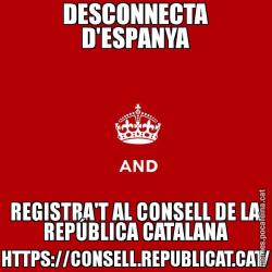 DESCONNECTA D'ESPANYA REGISTRA'T AL CONSELL DE LA REPÚBLICA CATALANA HTTPS://CONSELL.REPUBLICAT.CAT/
